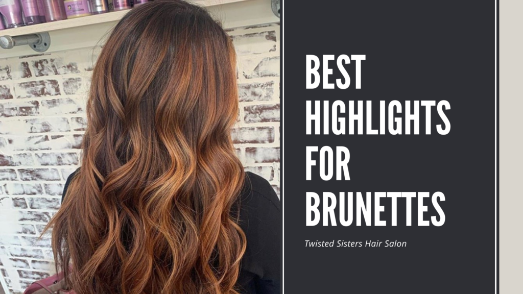 Best Highlights for Brunettes - Twisted Sisters Salons