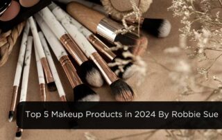 Top 5 Makeup Products in 2024 By Robbie Sue